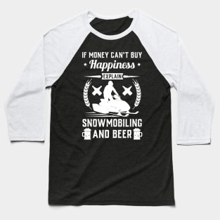 If Money Cant Buy Happiness Explain Snowmobiling And Beer Baseball T-Shirt